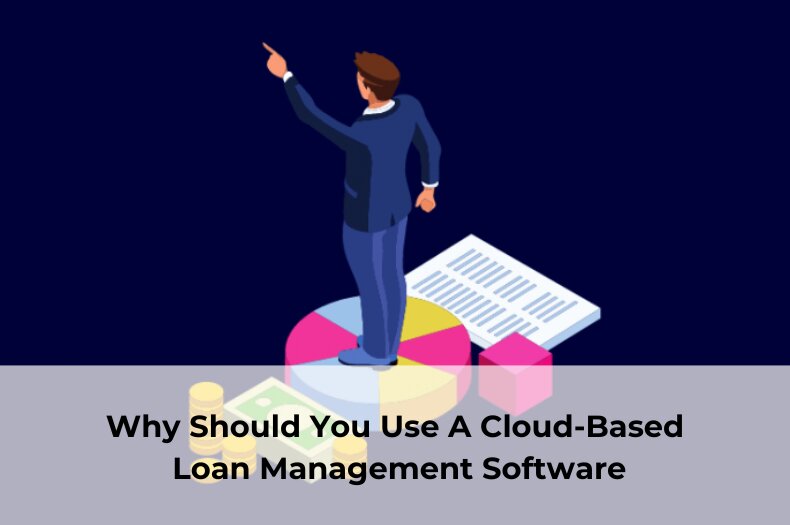 Why Should You Use A Cloud-Based Loan Management Software
